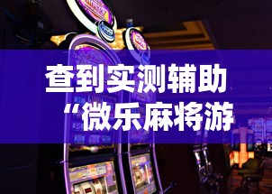 查到实测辅助“微乐麻将游戏规则和获胜的六条口诀讲解	”详细外挂透视辅助软件教程