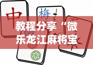 教程分享“微乐龙江麻将宝有什么规律吗？_游戏_玩家_工具