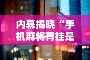 内幕揭晓“手机麻将有挂是真的吗”分享必要外挂教程