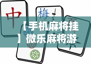 【手机麻将挂】微乐麻将游戏规则和获胜的六条口诀讲解”开挂科技辅助神器手机